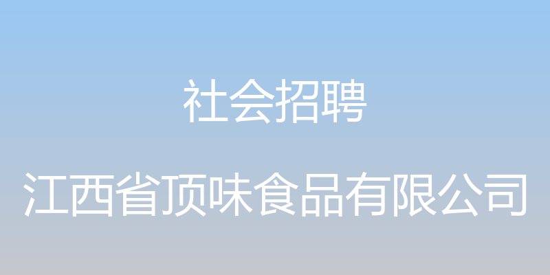 社会招聘 - 江西省顶味食品有限公司