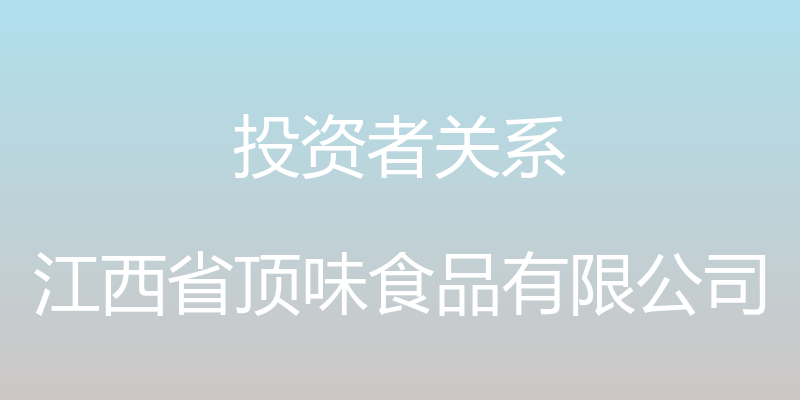 投资者关系 - 江西省顶味食品有限公司