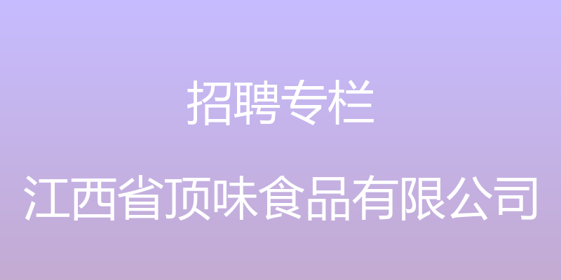 招聘专栏 - 江西省顶味食品有限公司