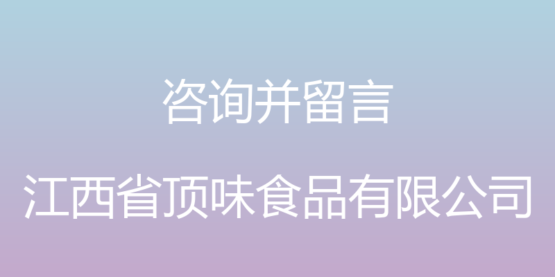 咨询并留言 - 江西省顶味食品有限公司